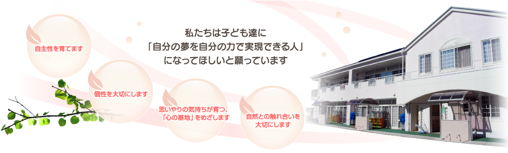 私たちは子ども達に「自分の夢を自分の力で実現できる人」になってほしいと願っています